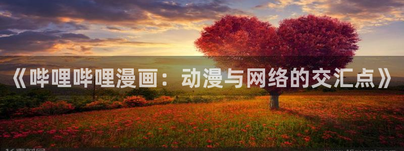 我独自升级漫画下拉式奇漫屋：《哔哩哔哩漫画：动漫与网络的交汇点》